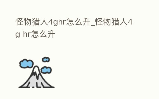 怪物獵人4ghr怎么升_怪物獵人4g hr怎么升