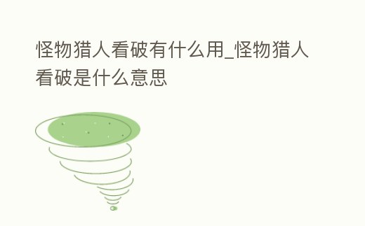 怪物獵人看破有什么用_怪物獵人看破是什么意思