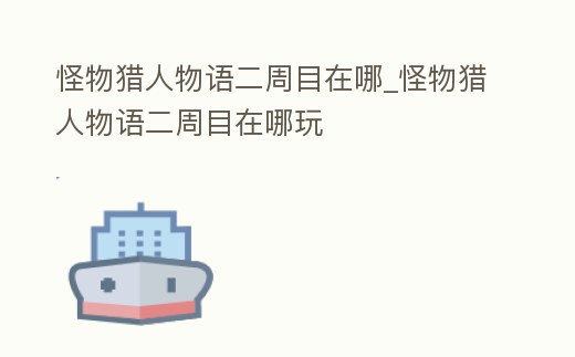 怪物獵人物語二周目在哪_怪物獵人物語二周目在哪玩