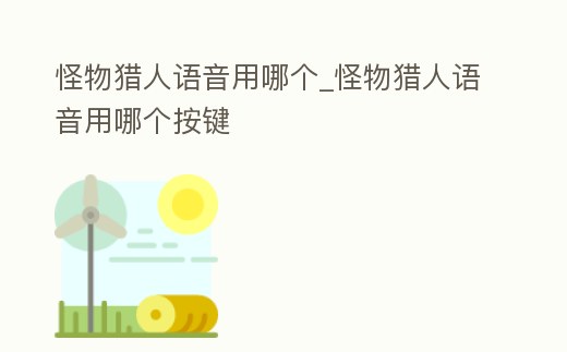 怪物獵人語音用哪個_怪物獵人語音用哪個按鍵