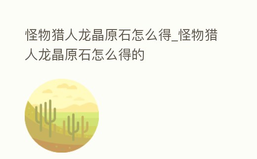 怪物獵人龍晶原石怎么得_怪物獵人龍晶原石怎么得的