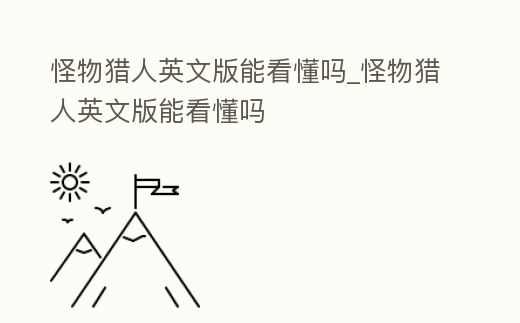 怪物獵人英文版能看懂嗎_怪物獵人英文版能看懂嗎