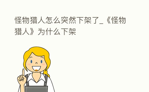 怪物獵人怎么突然下架了_《怪物獵人》為什么下架