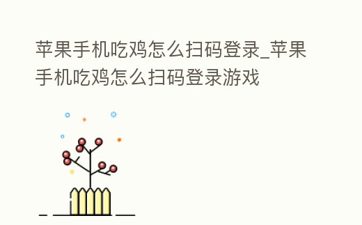 蘋(píng)果手機(jī)吃雞怎么掃碼登錄_蘋(píng)果手機(jī)吃雞怎么掃碼登錄游戲