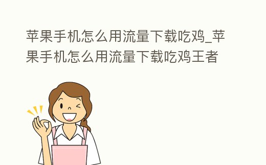 蘋果手機(jī)怎么用流量下載吃雞_蘋果手機(jī)怎么用流量下載吃雞王者