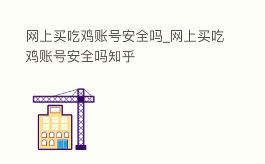 網(wǎng)上買吃雞賬號安全嗎_網(wǎng)上買吃雞賬號安全嗎知乎