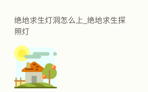絕地求生燈洞怎么上_絕地求生探照燈