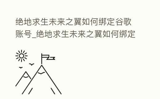 絕地求生未來之翼如何綁定谷歌賬號_絕地求生未來之翼如何綁定谷歌賬號手機