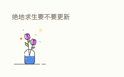 絕地求生要不要更新