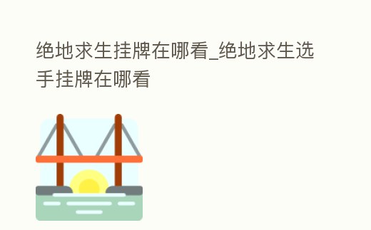 絕地求生掛牌在哪看_絕地求生選手掛牌在哪看