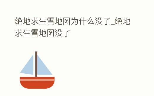 絕地求生雪地圖為什么沒了_絕地求生雪地圖沒了