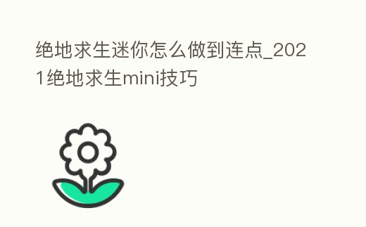 絕地求生迷你怎么做到連點(diǎn)_2021絕地求生mini技巧