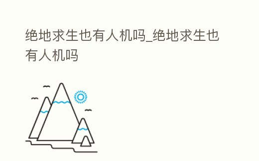 絕地求生也有人機嗎_絕地求生也有人機嗎