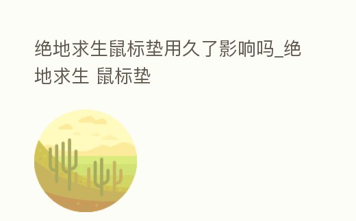絕地求生鼠標墊用久了影響嗎_絕地求生 鼠標墊