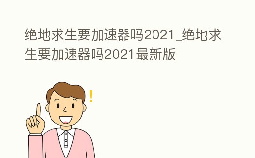 絕地求生要加速器嗎2021_絕地求生要加速器嗎2021最新版