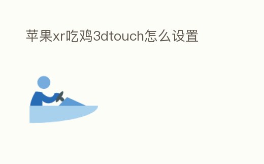 蘋果xr吃雞3dtouch怎么設(shè)置