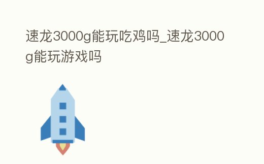 速龍3000g能玩吃雞嗎_速龍3000g能玩游戲嗎