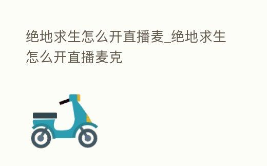 絕地求生怎么開直播麥_絕地求生怎么開直播麥克