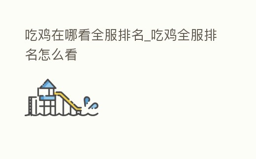 吃雞在哪看全服排名_吃雞全服排名怎么看