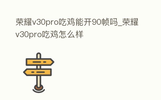 榮耀v30pro吃雞能開90幀嗎_榮耀v30pro吃雞怎么樣