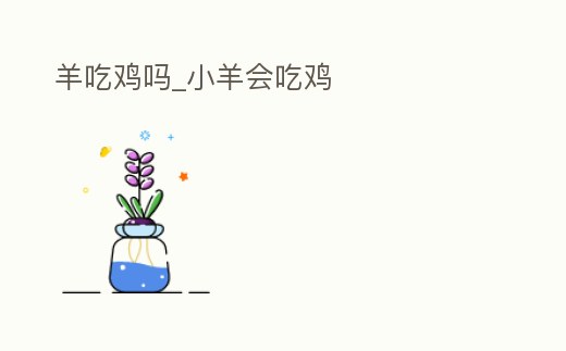 羊吃雞嗎_小羊會吃雞