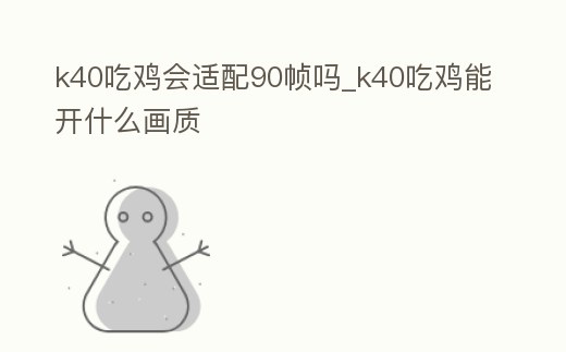 k40吃雞會(huì)適配90幀嗎_k40吃雞能開什么畫質(zhì)