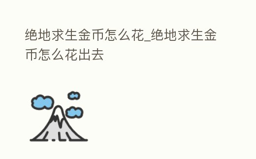 絕地求生金幣怎么花_絕地求生金幣怎么花出去