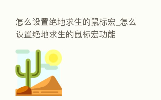 怎么設置絕地求生的鼠標宏_怎么設置絕地求生的鼠標宏功能