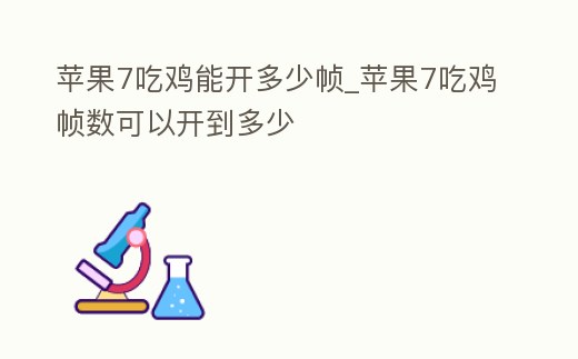 蘋果7吃雞能開多少幀_蘋果7吃雞幀數可以開到多少