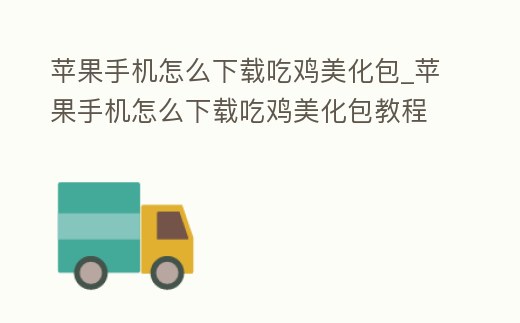 蘋果手機怎么下載吃雞美化包_蘋果手機怎么下載吃雞美化包教程
