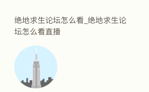 絕地求生論壇怎么看_絕地求生論壇怎么看直播