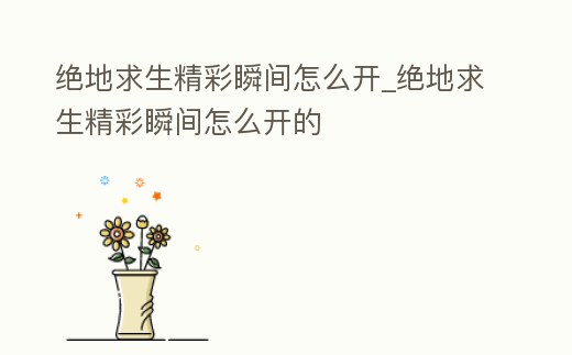 絕地求生精彩瞬間怎么開_絕地求生精彩瞬間怎么開的