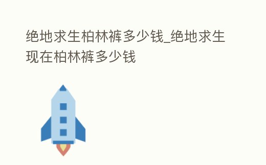 絕地求生柏林褲多少錢_絕地求生現在柏林褲多少錢