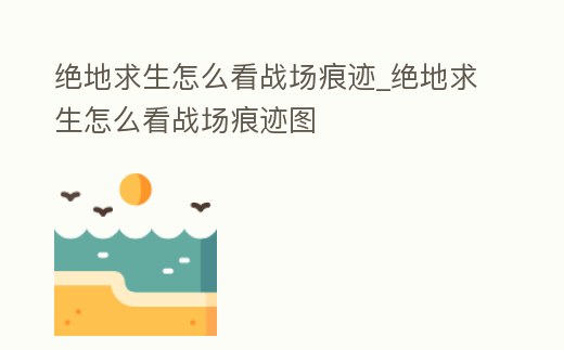 絕地求生怎么看戰場痕跡_絕地求生怎么看戰場痕跡圖
