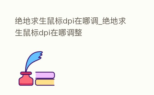 絕地求生鼠標dpi在哪調_絕地求生鼠標dpi在哪調整