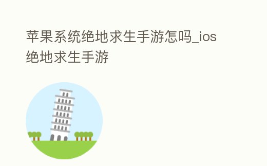 蘋果系統絕地求生手游怎嗎_ios絕地求生手游