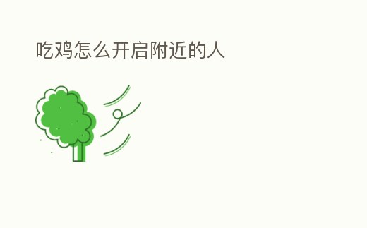 吃雞怎么開啟附近的人