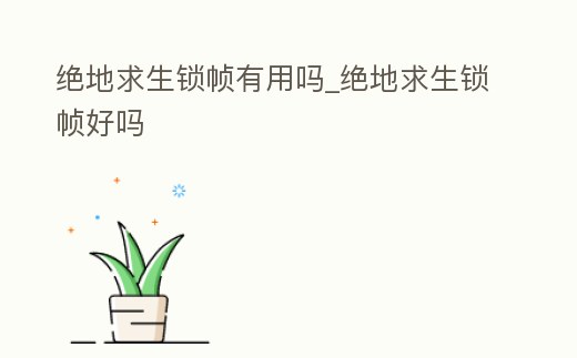 絕地求生鎖幀有用嗎_絕地求生鎖幀好嗎