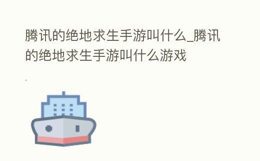 騰訊的絕地求生手游叫什么_騰訊的絕地求生手游叫什么游戲