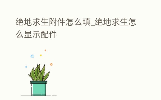 絕地求生附件怎么填_絕地求生怎么顯示配件