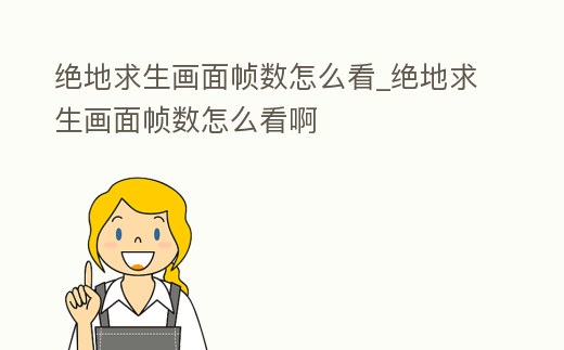 絕地求生畫面幀數怎么看_絕地求生畫面幀數怎么看啊