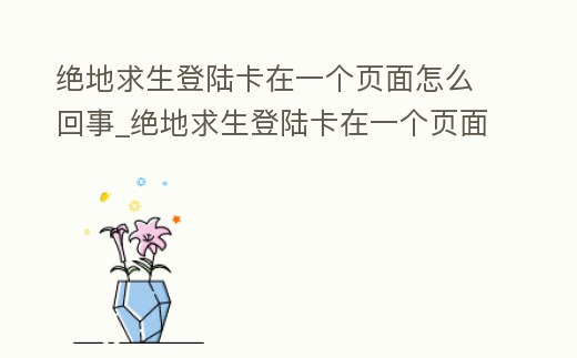 絕地求生登陸卡在一個頁面怎么回事_絕地求生登陸卡在一個頁面怎么回事兒