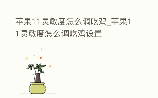 蘋果11靈敏度怎么調吃雞_蘋果11靈敏度怎么調吃雞設置