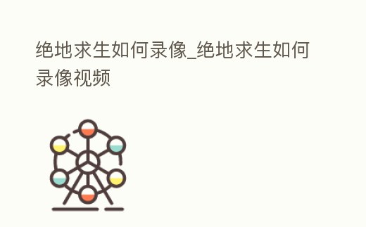 絕地求生如何錄像_絕地求生如何錄像視頻