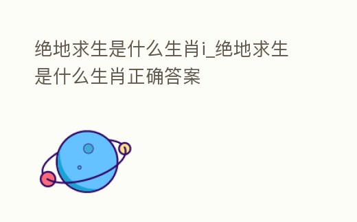 絕地求生是什么生肖i_絕地求生是什么生肖正確答案