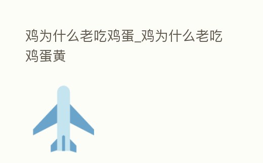 雞為什么老吃雞蛋_雞為什么老吃雞蛋黃
