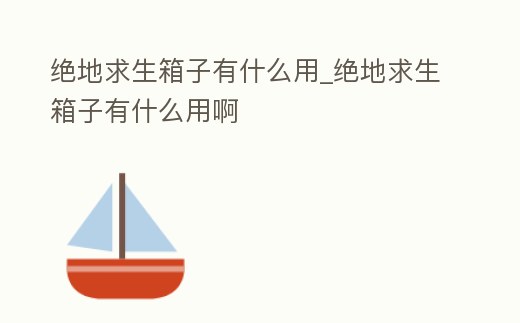 絕地求生箱子有什么用_絕地求生箱子有什么用啊