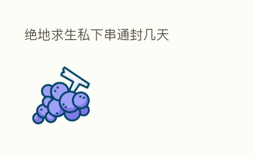 絕地求生私下串通封幾天