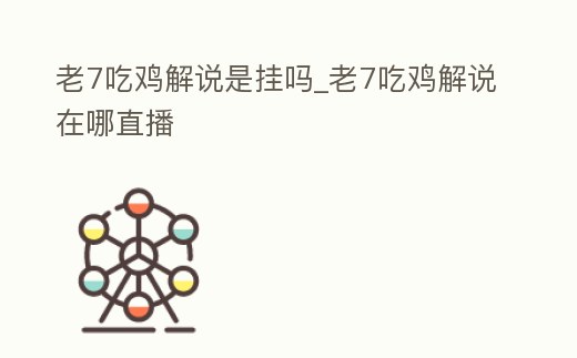 老7吃雞解說是掛嗎_老7吃雞解說在哪直播