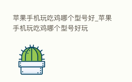 蘋果手機玩吃雞哪個型號好_蘋果手機玩吃雞哪個型號好玩
